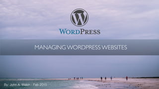 37
By: John A. Walsh - Feb 2015
MANAGING WORDPRESS WEBSITES
 
