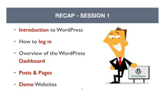 40
RECAP - SESSION 1
• Introduction to WordPress
• How to log in
• Overview of the WordPress
Dashboard
• Posts & Pages
• Demo Websites
 
