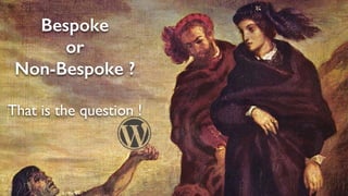 45
Bespoke
or
Non-Bespoke ?
That is the question !
 