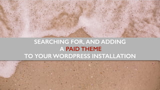 66
SEARCHING FOR, AND ADDING
A PAID THEME
TO YOUR WORDPRESS INSTALLATION
 