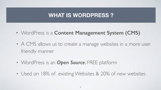 8
WHAT IS WORDPRESS ?
• WordPress is a Content Management System (CMS)
• A CMS allows us to create a manage websites in a more user
friendly manner
• WordPress is an Open Source, FREE platform
• Used on 18% of existing Websites & 20% of new websites
 