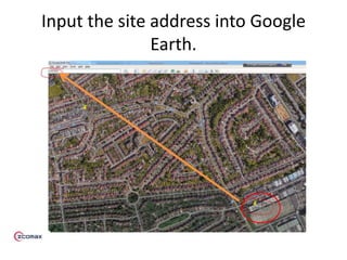 Input the site address into Google
Earth.
 