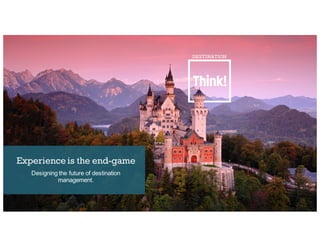 Experience is the end-game
Designing the future of destination
management.
 