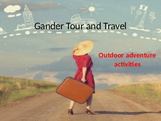 Gander Tour and Travel
Outdoor adventure
activities
 