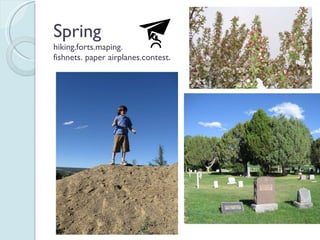 Spring hiking.forts.maping. fishnets. paper airplanes.contest. 
