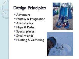 Design Principles Adventure Fantasy & Imagination Animal allies Maps & Paths Special places Small worlds Hunting & Gathering 