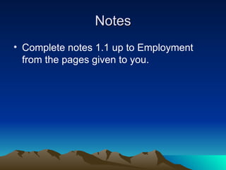 Notes Complete notes 1.1 up to Employment from the pages given to you.