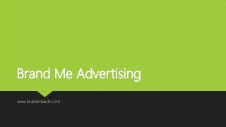 Brand Me Advertising
www.brandmeadv.com
 