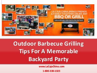 www.LaCajaChina.com
1-800-338-1323
Outdoor Barbecue Grilling
Tips For A Memorable
Backyard Party
 