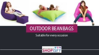 Suitable for every occasion
OUTDOOR BEANBAGS
 