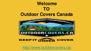 Welcome
TO
Outdoor Covers Canada
http://www.outdoorcovers.ca/
 