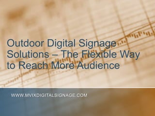 Outdoor Digital Signage Solutions – The Flexible Way to Reach More Audience www.MVIXDigitalSignage.com 