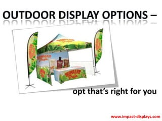 opt that’s right for you
www.impact-displays.com
 