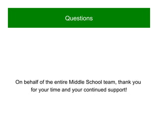 Questions
On behalf of the entire Middle School team, thank you
for your time and your continued support!
 