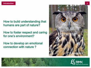 2IntroductionHowtobuildunderstandingthathumans are part ofnature?Howtofosterrespect and caringforone’senvironment?Howtodevelopanemotionalconnectionwithnature ?KassikakkHändkakk