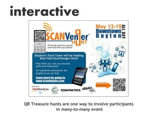 interactive




  QR Treasure hunts are one way to involve participants
                in many-to-many event
 