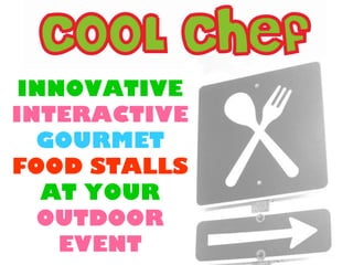 INNOVATIVE 
INTERACTIVE 
GOURMET 
FOOD STALLS 
AT YOUR 
OUTDOOR 
EVENT 
 