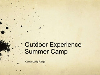 Outdoor Experience
Summer Camp
Camp Long Ridge
 