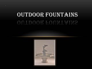 Outdoor fountains