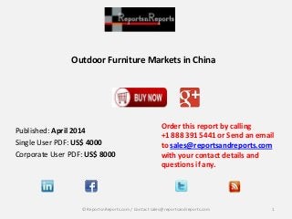 Outdoor Furniture Markets in China
Order this report by calling
+1 888 391 5441 or Send an email
to sales@reportsandreports.com
with your contact details and
questions if any.
1© ReportsnReports.com / Contact sales@reportsandreports.com
Published: April 2014
Single User PDF: US$ 4000
Corporate User PDF: US$ 8000
 