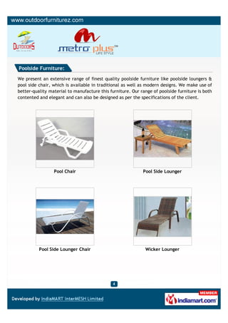 Poolside Furniture:

We present an extensive range of finest quality poolside furniture like poolside loungers &
pool side...