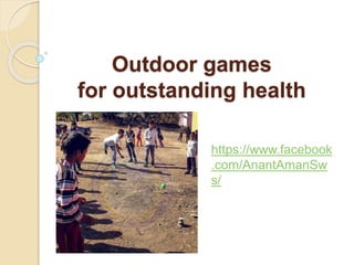 Outdoor games
for outstanding health
https://www.facebook
.com/AnantAmanSw
s/
 