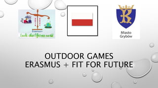 OUTDOOR GAMES
ERASMUS + FIT FOR FUTURE
 