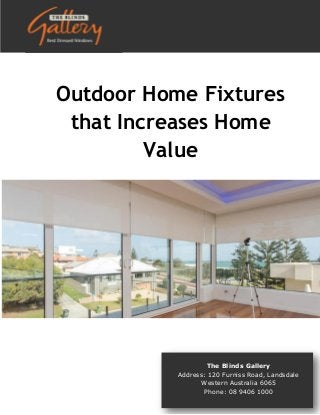 Outdoor Home Fixtures
that Increases Home
Value
The Blinds Gallery
Address: 120 Furniss Road, Landsdale
Western Australia 6065
Phone: 08 9406 1000
 