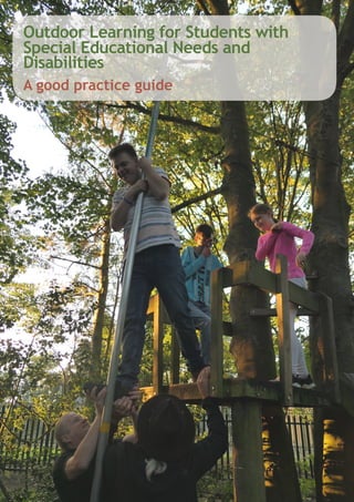 Outdoor Learning for Students with
Special Educational Needs and
Disabilities
A good practice guide
 