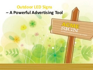 Outdoor LED Signs 
– A Powerful Advertising Tool 
 