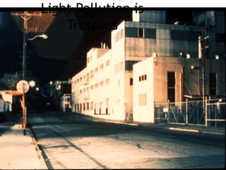 Light Pollution is
Trespass
 