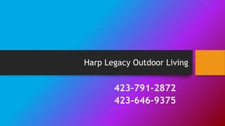 Harp Legacy Outdoor Living
423-791-2872
423-646-9375
 