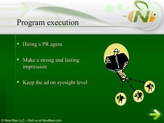 Hiring a PR agent  Make a strong and lasting impression  Keep the ad on eyesight level  Program execution 