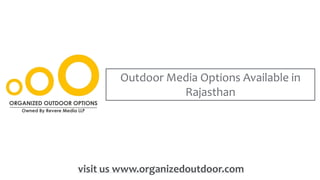 Outdoor Media Options Available in
Rajasthan
visit us www.organizedoutdoor.com
 