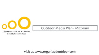 Outdoor Media Plan - Mizoram
visit us www.organizedoutdoor.com
 