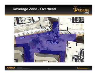CONFIDENTIAL
© Copyright 2013. Aruba Networks, Inc.
All rights reserved 29 #airheadsconf
Coverage Zone - Overhead
 