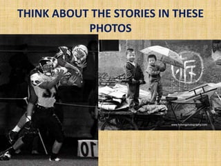 THINK ABOUT THE STORIES IN THESE
PHOTOS
 