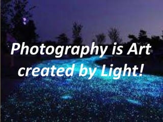 Photography is Art
created by Light!
 