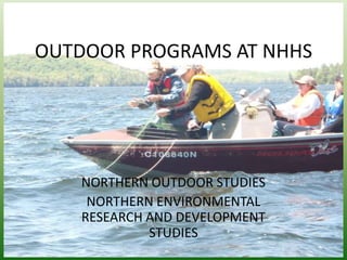 OUTDOOR PROGRAMS AT NHHS NORTHERN OUTDOOR STUDIES NORTHERN ENVIRONMENTAL RESEARCH AND DEVELOPMENT STUDIES 