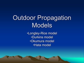 Outdoor Propagation 
Models 
•Longley-Rice model 
•Durkins model 
•Okumura model 
•Hata model 
 