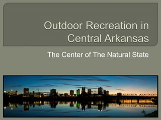 Outdoor Recreation in Central Arkansas The Center of The Natural State 