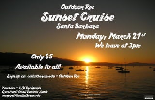 Outdoor Rec
Sunset Cruise
Santa Barbara
Facebook - CLU Rec Sports
Questions? Email Dominic Lunde
recsports@callutheran.edu
Sign up on callutheran.edu - Outdoor Rec
Monday, March 21st
We leave at 3pm
Available to all!
Only $5
 