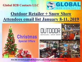 Global B2B Contacts LLC
816-286-4114|info@globalb2bcontacts.com| www.globalb2bcontacts.com
Outdoor Retailer + Snow Show
Attendees email list January 8-11, 2019
 