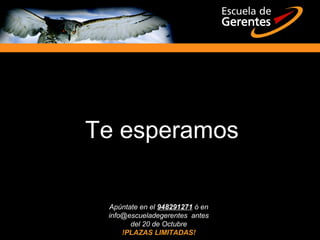 Te esperamos
Apúntate en el 948291271948291271 ó en
info@escueladegerentes antes
del 20 de Octubre
!PLAZAS LIMITADAS!
 