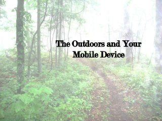 The Outdoors and Your
    Mobile Device
 