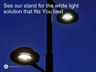 See our stand for the white light
solution that fits You best
 