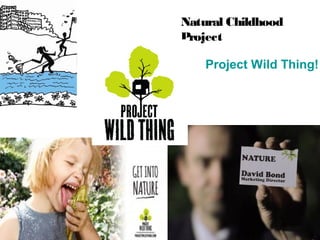 Natural Childhood
Project

    Project Wild Thing!
 