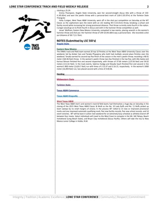 LONE STAR CONFERENCE TRACK AND FIELD WEEKLY RELEASE	 2
Integrity | Tradition | Academic Excellence | LONE STAR CONFERENCE | Community | Respect | Commitment
clocking a 25.24.
	 Emma Thompson, Angelo State University, won her second-straight discus title with a throw of 150-
4 (45.83m) and won the javelin throw with a personal-best mark of 118-0 (35.97m) at the Tarleton State
Triangular.
	 Holly Cunigan, West Texas A&M University, went off in the shot put competition on Saturday at the WT
Classic as the sophomore won the event with an LSC leading 49-3 (15.01m) throw, breaking a school and
facility record while increasing her strong provisional distance. That throw currently ranks fourth in the nation.
Cunigan would go on to finish fourth in discus and sixth in the hammer throw competition as well.
	 Jenae’ Wolfram, Eastern New Mexico University, competed in two events, placing seventh in the women’s
hammer throw and shot put. Her hammer throw of 149-10 (45.68m) was a personal best. She recorded a shot
put distance of 38-7 (11.76m).
NOTES (Submitted by LSC SID’s)
Angelo State	
Eastern New Mexico	
The ENMU track and field team earned 20 top 10 finishes at the West Texas A&M University Classic over the
weekend, led by Amber Saiz and Tanaka Pfupajena who both had multiple second place finishes over the
weekend. Tanaka earned his second top five finish of the season in the men’s javelin throw, recording a 48.91
meter (160.46 feet) throw. In the women’s javelin throw two Zias finished in the top five, with Ally Salata and
Karissa Stinson finished first and second respectively, with throws of 37.66 meters (123.56 feet) and 34.02
meters (111.61 feet). In the track events, Sabrina Huelga and Klaudia Szych finished first and second in the
women’s 800 meter (2,624.7 feet) run with times of 2:15.37 and 2:16.15, respectively. In the women’s 5000
meter (16,404 feet) run, Saiz placed second with a time of 4:40.06.
Harding	
Midwestern State	
Tarleton State	
Texas A&M-Commerce	
Texas A&M-Kingsville	
West Texas A&M	
The West Texas A&M men’s and women’s track & field teams had themselves a huge day on Saturday in the
closing of the 2015 West Texas A&M Classic & Multi as the No. 10 Lady Buffs and No. 11 Buffs picked up
team sweeps by no small margins of victory. In the process WT rolled to 13 new or improved provisional
marks and one improved automatic qualifying mark, five new facility records, five new school records, and 14
event victories. WT will be back in action next weekend for an extremely busy schedule as athletes branch off
between four meets. Select individuals will travel to the West Coast to compete in the Mt. SAC Relays, Beach
Invitational (Long Beach State), and Bryan Clay Invitational (Azusa Pacific). Others will take the trip to New
Mexico Junior College in Hobbs, N.M.
 