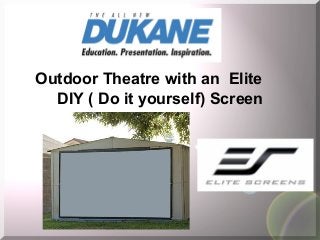 Outdoor Theatre with an Elite
DIY ( Do it yourself) Screen

 