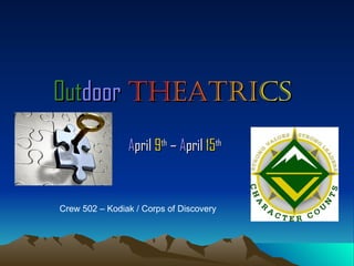 Outdoor TheaTrics
                April 9th – April 15th


Crew 502 – Kodiak / Corps of Discovery
 